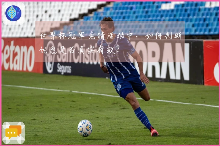世界杯冠军竞猜活动中，如何判断优惠是否真实有效？