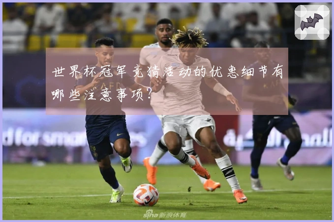 世界杯冠军竞猜活动的优惠细节有哪些注意事项?