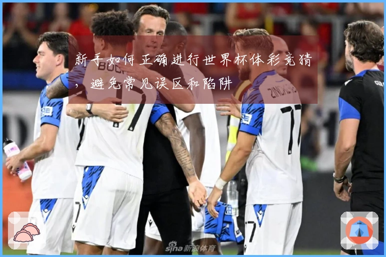 新手如何正确进行世界杯体彩竞猜，避免常见误区和陷阱