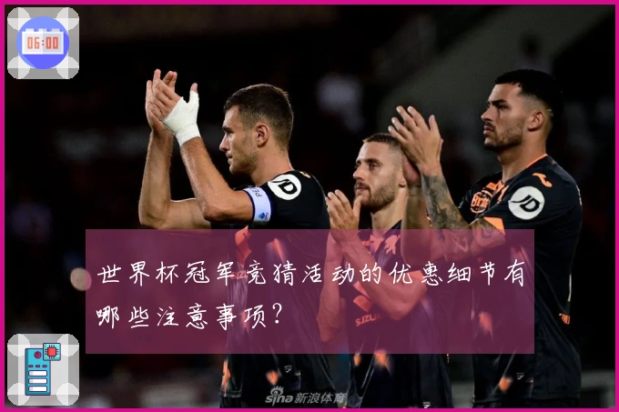 世界杯冠军竞猜活动的优惠细节有哪些注意事项？