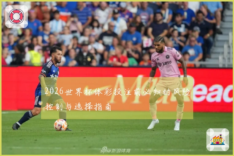 2026世界杯体彩投注前必知的风险控制与选择指南
