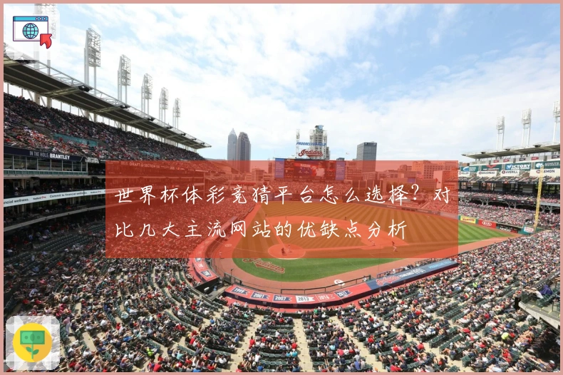 世界杯体彩竞猜平台怎么选择？对比几大主流网站的优缺点分析